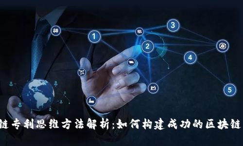 区块链专利思维方法解析：如何构建成功的区块链创新?