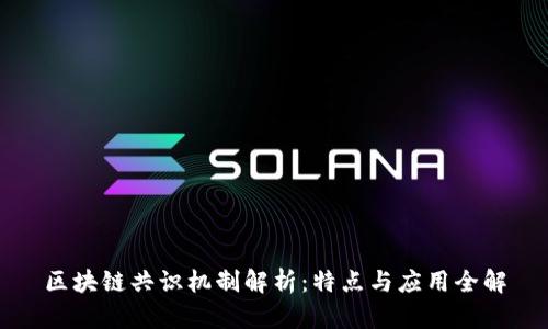区块链共识机制解析：特点与应用全解