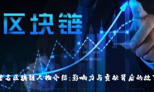 著名区块链人物介绍：影响力与贡献背后的故事