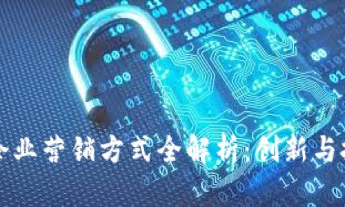区块链企业营销方式全解析：创新与挑战并存