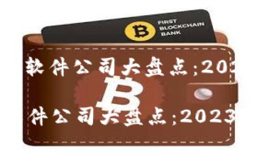 : 区块链转账软件公司大盘点：2023年最佳选择

区块链转账软件公司大盘点：2023年最佳选择