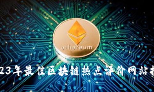2023年最佳区块链热点评价网站推荐