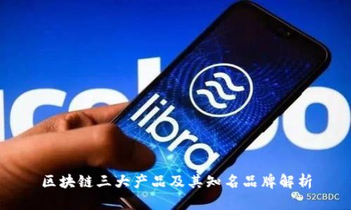 区块链三大产品及其知名品牌解析