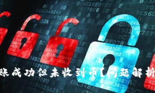 Tokenim转账成功但未收到币？问题解析与解决方案