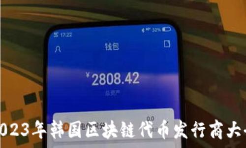   
2023年韩国区块链代币发行商大全