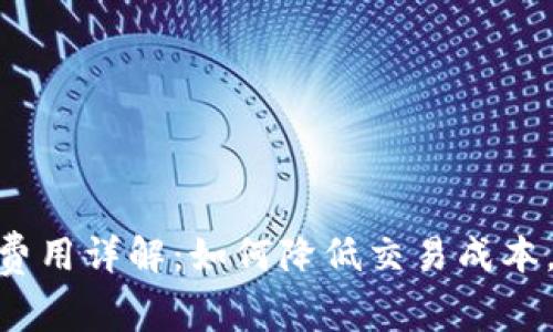 TokenIM手续费用详解：如何降低交易成本，提升投资收益