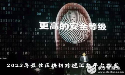2023年最佳区块链跨境汇款平台推荐