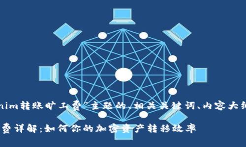 以下是围绕“tokenim转账旷工费”主题的、相关关键词、内容大纲和问题介绍部分。

Tokenim转账旷工费详解：如何你的加密资产转移效率