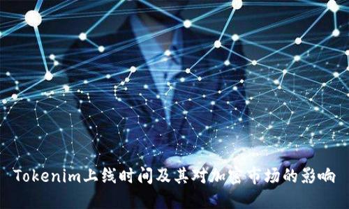 Tokenim上线时间及其对加密市场的影响