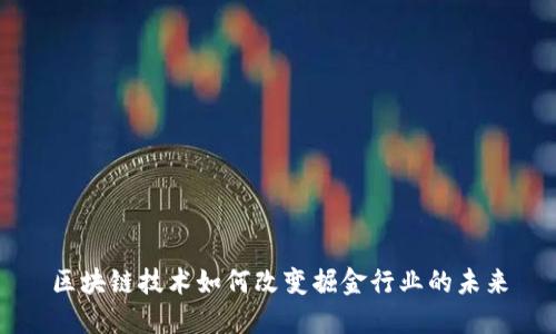 区块链技术如何改变掘金行业的未来