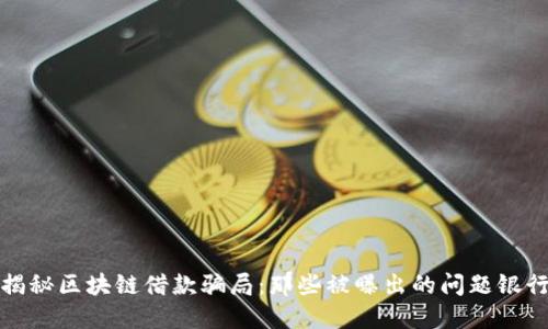 揭秘区块链借款骗局：那些被曝出的问题银行