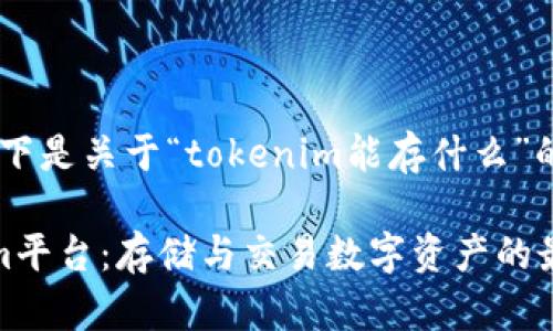 好的，以下是关于“tokenim能存什么”的内容。

Tokenim平台：存储与交易数字资产的最佳选择