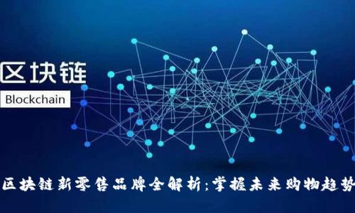 区块链新零售品牌全解析：掌握未来购物趋势