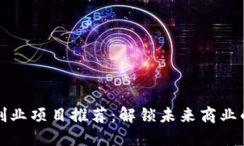 区块链创业项目推荐：解锁未来商业的新机会