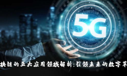 区块链的五大应用领域解析：引领未来的数字革命