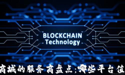 
区块链商城的服务商盘点：哪些平台值得信赖？