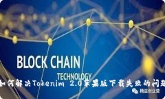 如何解决Tokenim 2.0苹果版下载失败的问题