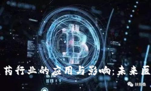 区块链在医药行业的应用与影响：未来医疗的新前沿
