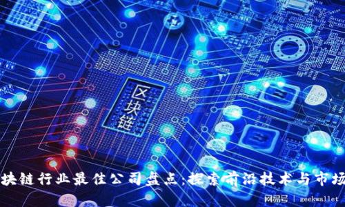 深圳区块链行业最佳公司盘点：探索前沿技术与市场领导者