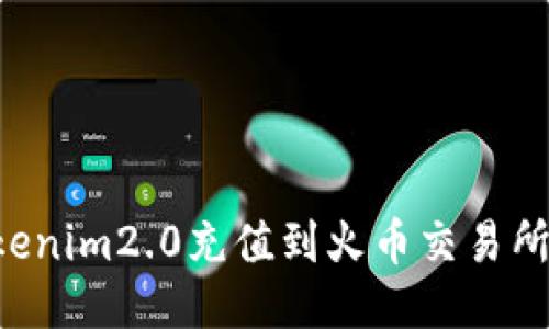 如何将Tokenim2.0充值到火币交易所：详细指南