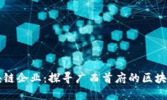 南宁区块链企业：探寻广西首府的区块链创新者