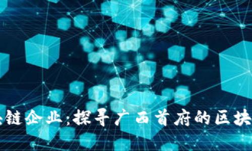 南宁区块链企业：探寻广西首府的区块链创新者