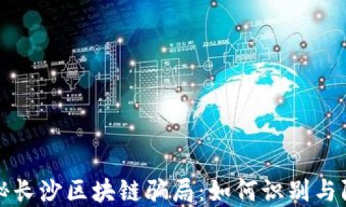 
揭秘长沙区块链骗局：如何识别与防范