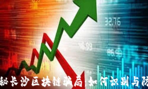 
揭秘长沙区块链骗局：如何识别与防范