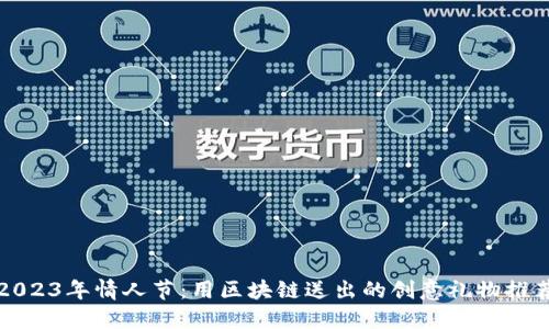 2023年情人节：用区块链送出的创意礼物推荐
