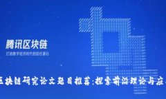 区块链研究论文题目推荐：探索前沿理论与应用