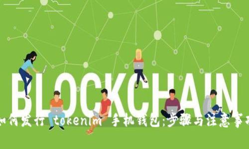 如何发行 tokenim 手机钱包：步骤与注意事项