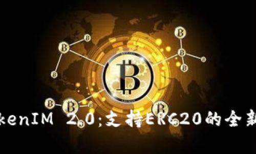 全面解析TokenIM 2.0:支持ERC20的全新升级与应用