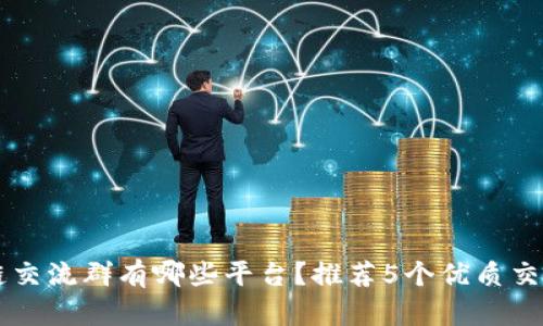 区块链交流群有哪些平台？推荐5个优质交流社区