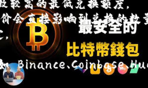 首先需要说明，本平台并不提供实时的金融数据或加密货币价格信息，您需要自行查询相关的交易平台以获取最新的兑换信息。

关于 Tokenim 2.0 兑换 ETH 的最低金额，这通常取决于多个因素，包括但不限于：

1. **交易平台的费用**：不同的交易所可能会有不同的最小交易限制或者最低兑换金额。
2. **市场流动性**：市场的流动性会影响兑换的最低金额，如果市场流动性不足，可能会导致较高的最低兑换额度。
3. **Tokenim 2.0 的当前价值**：在进行兑换时，Tokenim 2.0 对应的 ETH 的当前市场价会直接影响到兑换的数量。
4. **平台规定**：有些平台会对兑换设置最低额度，您需要查看具体的交易平台的相关规定。

如果您想知道 Tokenim 2.0 兑换 ETH 的具体信息，建议访问正规的加密货币交易所，例如 Binance、Coinbase、Huobi 等，查找该特定货币对的交易价格和规定，通常这些平台提供实时的数据和详细的信息。