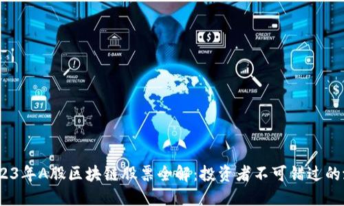 :  2023年A股区块链股票全解：投资者不可错过的潜力股
