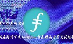 思考一个且的优质如何在郑州下载Tokenim：详尽指