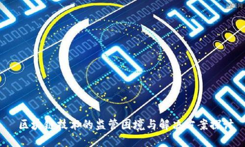  区块链技术的监管困境与解决方案探讨