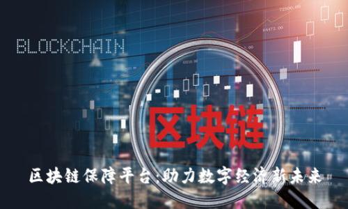 区块链保障平台：助力数字经济新未来
