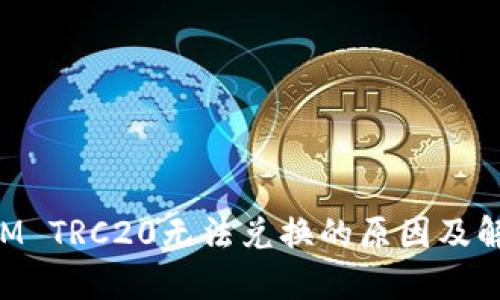 TokenIM TRC20无法兑换的原因及解决方案