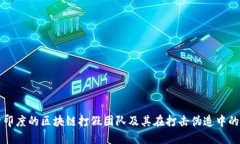 探索印度的区块链打假团队及其在打击伪造中的