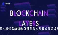 深入探讨区块链通信模型的主要特点及其应用