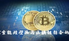 ### 探索敦煌壁画与区块链结合的创新产品