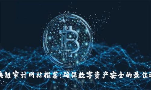 区块链审计网站推荐：确保数字资产安全的最佳选择