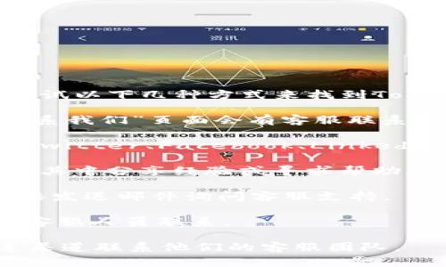 关于Tokenim客服的具体信息并不在我的知识库中。不过，你可以尝试以下几种方式来找到Tokenim的客服联系方式：

1. **官方网站**：访问Tokenim的官方网站，通常在网站底部或“联系我们”页面会有客服联系方式。
  
2. **社交媒体**：许多公司在社交媒体上设有官方账户，你可以在Twitter、Facebook、LinkedIn等平台上寻找Tokenim的官方账户，并通过私信或评论寻求帮助。
  
3. **用户社区/论坛**：一些平台会有用户社区或论坛，用户可以在其中分享经验或寻求帮助。你可以在相关的加密货币或投资论坛上寻找Tokenim的讨论帖子。

4. **电子邮件**：如果你能找到Tokenim的电子邮件地址，可以直接发送邮件询问客服支持。

5. **在线聊天**：一些网站会提供在线聊天功能，允许用户实时与客服人员联系。

如果你有具体的Tokenim问题或需要更多帮助，建议直接通过上述渠道联系他们的客服团队。