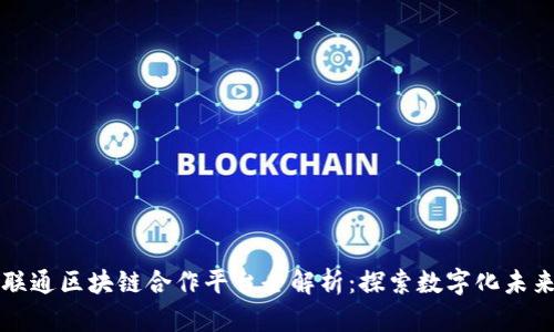 联通区块链合作平台全解析：探索数字化未来