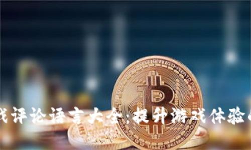 区块链游戏评论语言大全：提升游戏体验的沟通方式