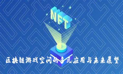 区块链游戏空间的多元应用与未来展望