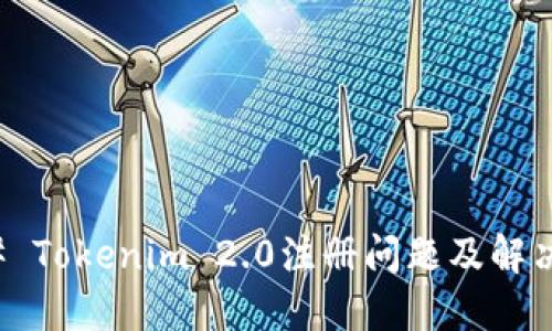### Tokenim 2.0注册问题及解决方案