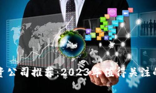 区块链融资公司推荐：2023年值得关注的投资机会