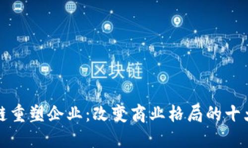 区块链重塑企业：改变商业格局的十大先锋